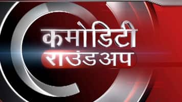 कमोडिटी राउंडअप