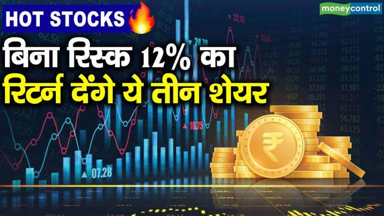 Hot Stocks : बिना रिस्क 12% का रिटर्न देंगे ये तीन शेयर