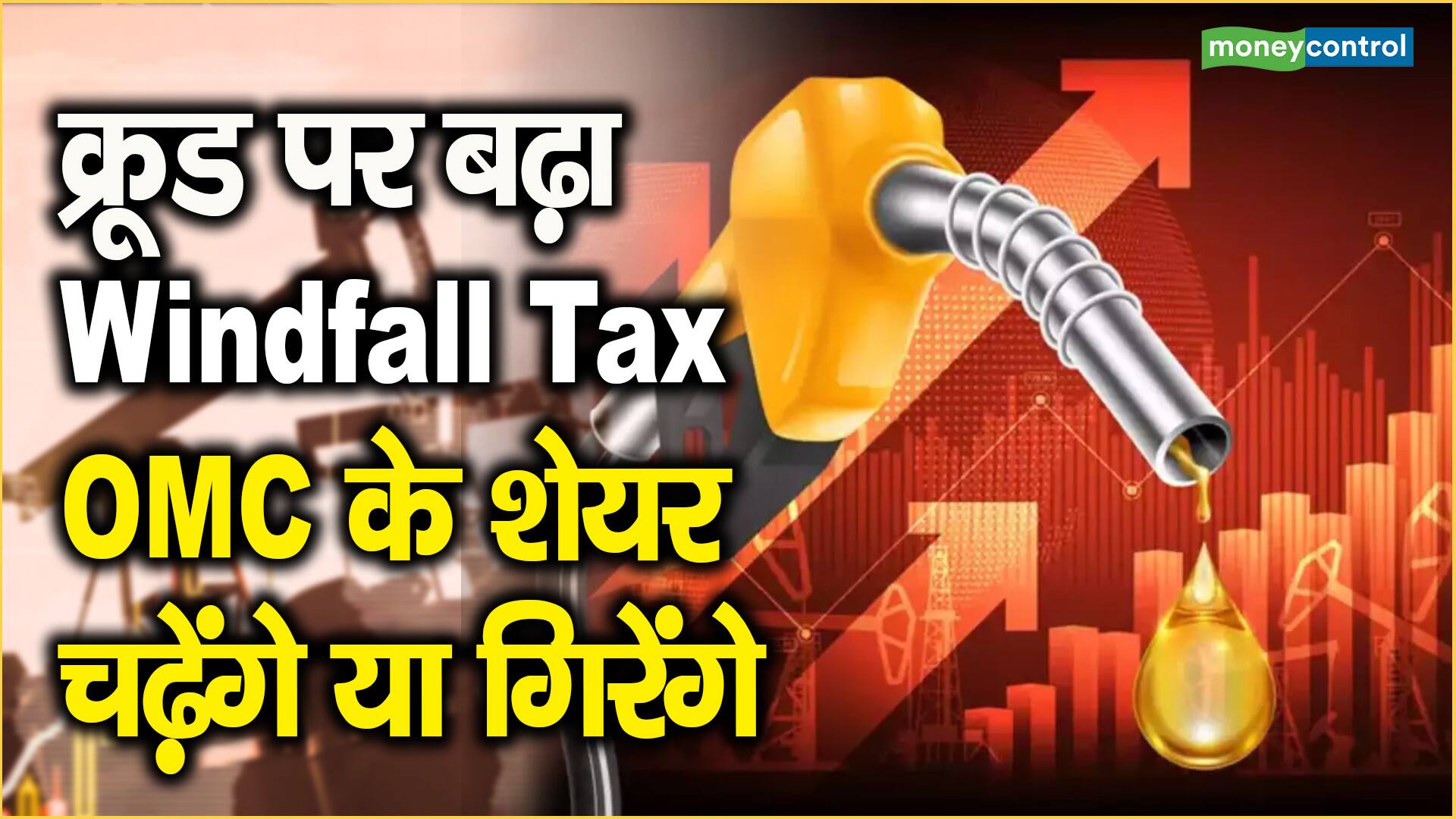 क्रूड पर बढ़ा Windfall Tax, OMC के शेयर चढ़ेंगे या गिरेंगे
