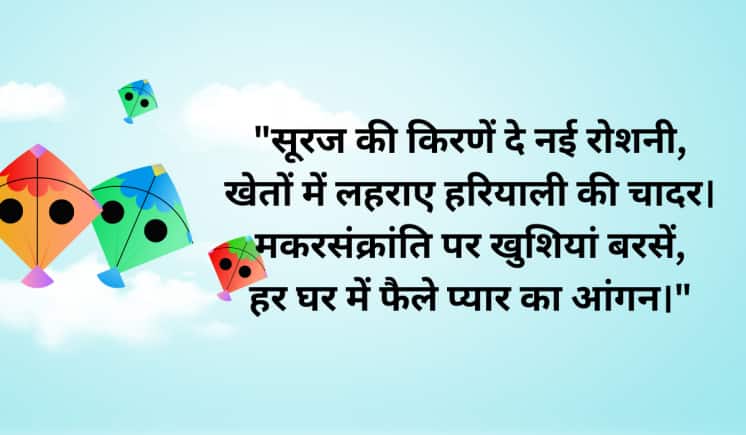 "सूरज की किरणें दे नई रोशनी, खेतों में लहराए हरियाली की चादर। मकरसंक्रांति पर खुशियां बरसें, हर घर में फैले प्यार का आंगन।"