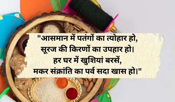 "आसमान में पतंगों का त्योहार हो, सूरज की किरणों का उपहार हो। हर घर में खुशियां बरसें, मकर संक्रांति का पर्व सदा खास हो।"