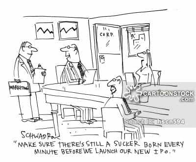 'Make sure there's still a sucker born ever minute before we launch our new IPO.'