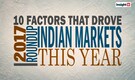 Markets In 2017 - 10 Factors That Drove Indian Indices This Year