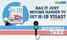 Reporter's Take | Has the US made it more difficult to get an H-1B visa?