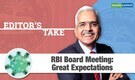 Editor's Take | RBI Board Meeting: Great Expectations
