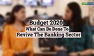 Reporter's Take | Budget 2020: Reviving the banking sector