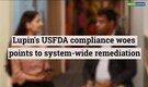 Reporter's Take | More problems for Lupin as USFDA cautions company
