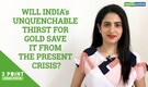 3-Point Analysis | Will India's unquenchable thirst for gold save it from the present crisis?