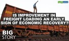 Big Story | Is improvement in freight loading an early sign of economic recovery?