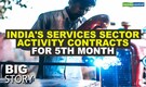 Big Story | India's services activity contracts for 5th straight month