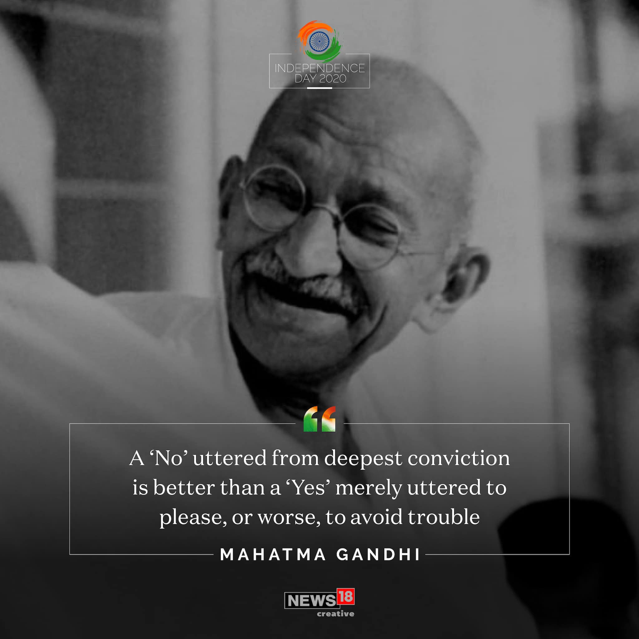 'A 'No' uttered from deepest conviction is better than a 'Yes' merely uttered to please, or worse, to avoid trouble' quote by Mahatma Gandhi.