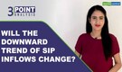 3-Point Analysis | SIP inflows down for 6 consecutive months. Is it time for trend reversal?