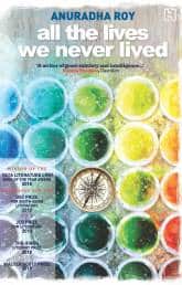 Anuradha Roy All the Lives We Never Lived