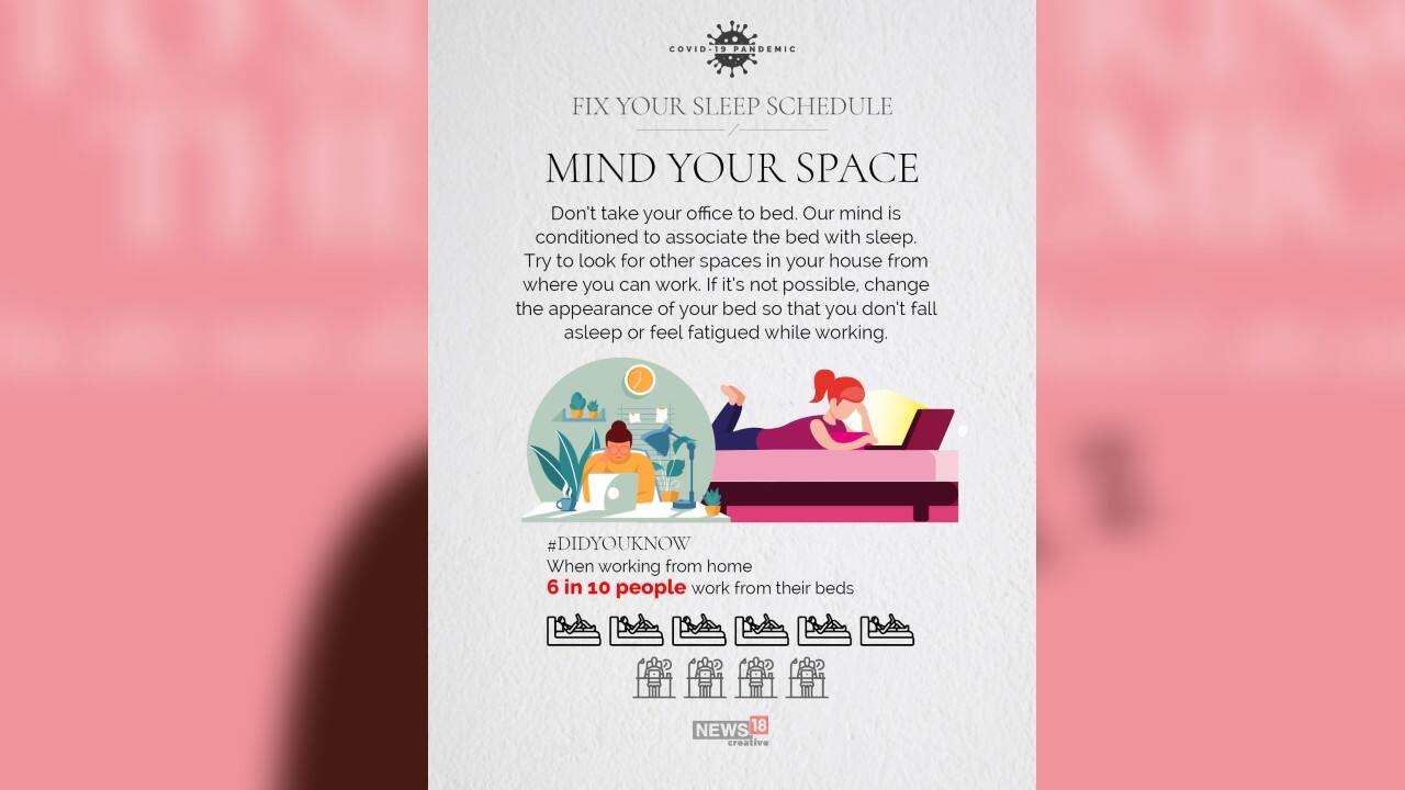 Mind your space | Don’t take your office to bed. Our mind is conditioned to associate the bed with sleep. Try to look for other spaces in your house from where you can work. If it’s not possible, change the appearance of your bed so that you don’t fall asleep or feel fatigued while working. (Image: News18 Creative)