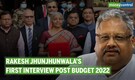 Budget 2022 | Rakesh Jhunjhunwala remains bullish on India growth story