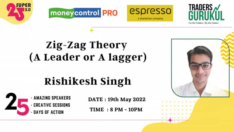 Moneycontrol PRO and Espresso present Super25 3.0 on Thursday, 19th May, at 8 pm, with Rishikesh Singh on “Zig-Zag Theory (A Leader or A lagger)”