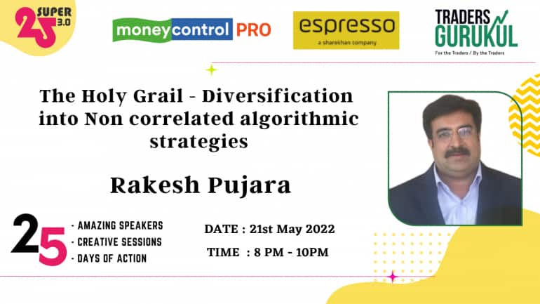 Moneycontrol PRO and Espresso present Super25 3.0 on Saturday, 21st May, at 8 pm, with Rakesh Pujara on “The Holy Grail - Diversification into Non Correlated Algorithmic Strategies.”