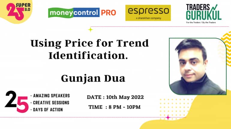 Moneycontrol PRO and Espresso present Super25 3.0 on Tuesday, 10th May, at 8 pm, with Gunjan Dua on “Using Price for Trend Identification”
