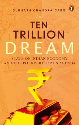 The $10 Trillion Dream by former finance secretary Subhash Chandra Garg