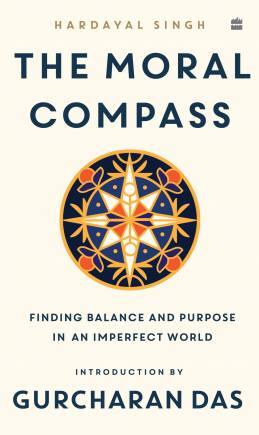 The Moral Compass Finding Balance and Purpose in an Imperfect World by Hardayal Singh