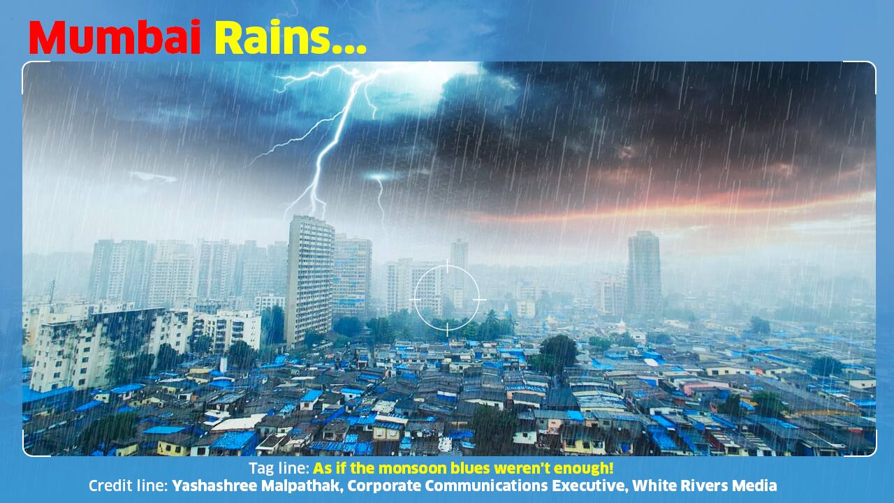 Tag line: As if the monsoon blues weren't enough! Credit line: Yashashree Malpathak, Corporate Communications Executive, White Rivers Media