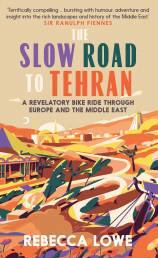 The Slow Road to Tehran, by Rebecca Lowe