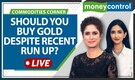 Commodities Market Update | Should you buy Gold despite recent run up?