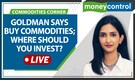 Commodity Live: Goldman Sachs tells investors to buy commodities as recession risks seem overdone; should you invest?