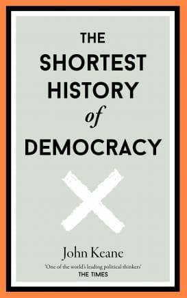 John Keane The Shortest History of Democracy
