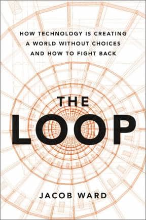 The Loop How Technology is Creating a World Without Choices and How to Fight Back john ward book cover