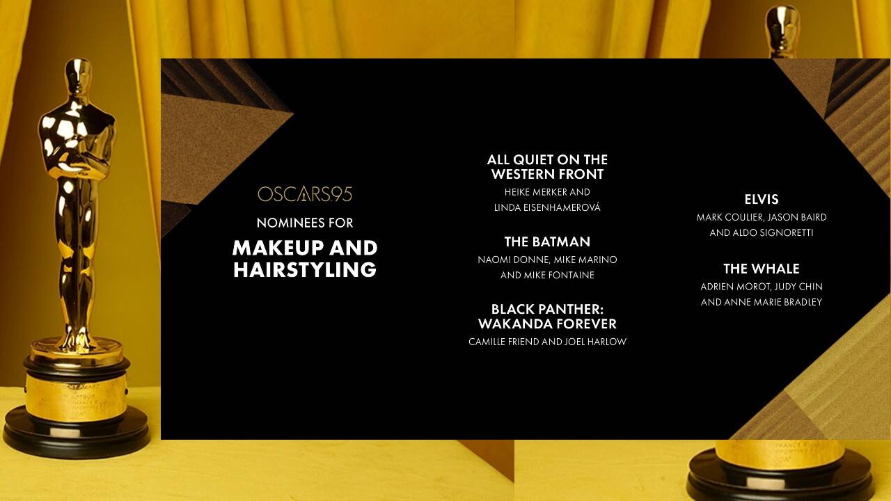 Makeup and hairstyling: All Quiet on the Western Front; The Batman; Black Panther: Wakanda Forever; Elvis; The Whale.