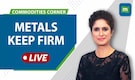 Commodities Live: Metal Prices Keep Firm; Copper In Focus Commodities Live: Metal Prices Keep Firm; Copper In Focus