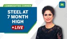 Commodities Live: Steel hits 7-month high; Copper scales 3-week peak