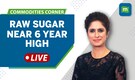 Commodities Live: Raw Sugar At ICE Trades At Near 6 Year High | China Demand Surges
