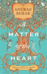 Anurag Behar's new book, 'A Matter of the Heart: Education in India' (Westland Books, 2023).