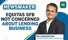 Equitas SFB'S PN Vasudevan pitches for tech investment, sees growing quarters and fierce competition