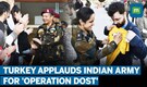 Turkey’s Appreciation For Indian Army Medical Team As ‘Operation Dost’ Concludes