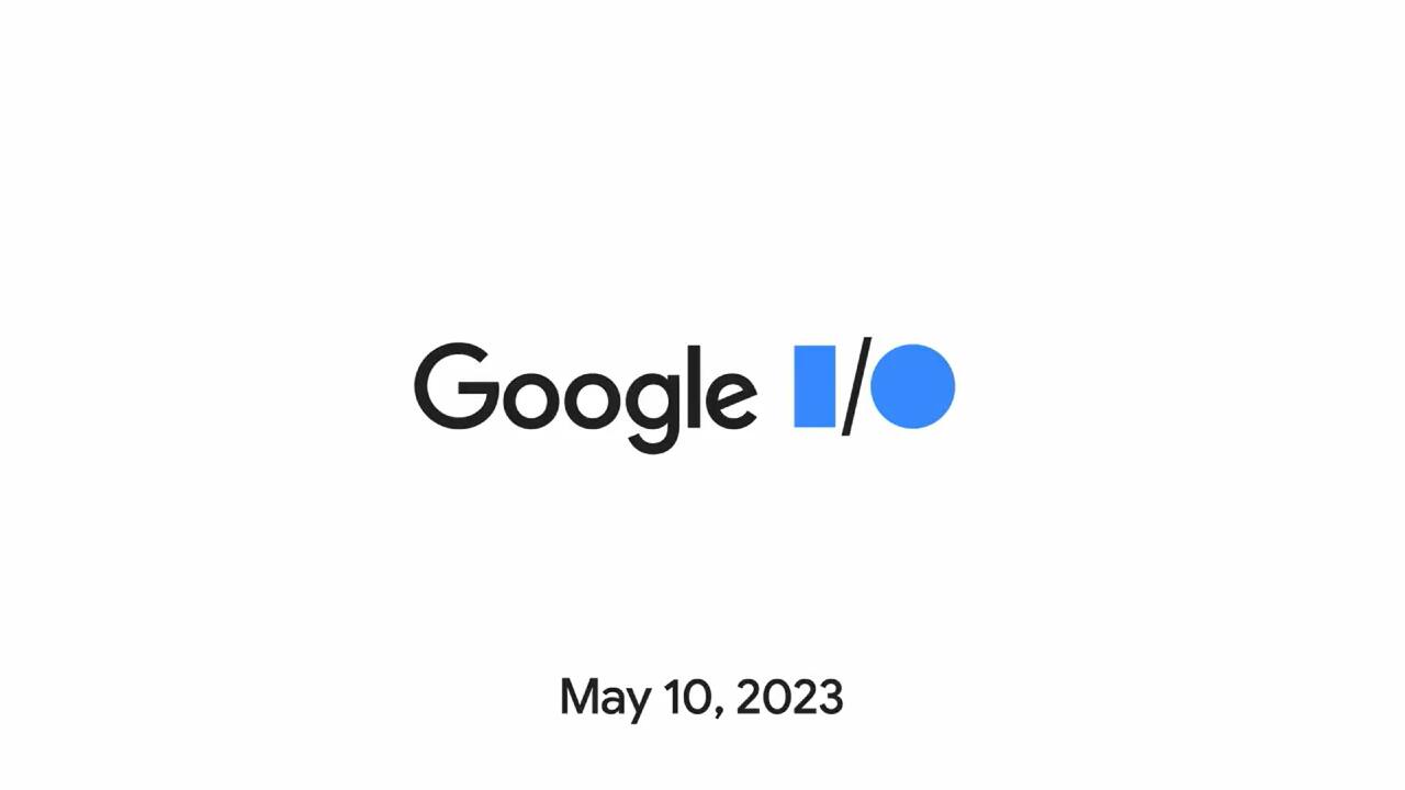 Google I/O 2023 to be held on May 10; here's what you can expect