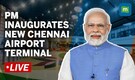 PM Modi inaugurates new terminal of Chennai International Airport