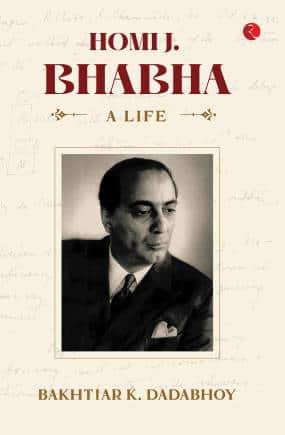 Homi J. Bhabha: A Life by Bakhtiar K. Dadabhoy; 776 pages; Rs 995.