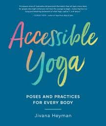 Accessible Yoga: Poses and Practices for Every Body by Jivana Heyman.