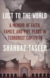 'Lost to the World: A Memoir of Faith, Family, and Five Years in Terrorist Captivity' (2022, Penguin) by Shahbaz Taseer.