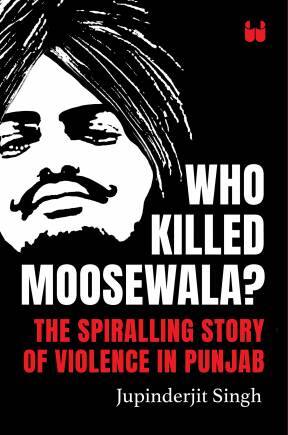 Who Killed Moosewala by Jupinderjit Singh