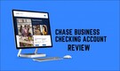 Chase Business Checking Account Review – Complete Guide