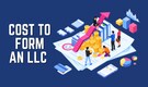 How Much Does It Cost to Form an LLC? – A Complete Guide