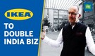 IKEA plans to double its business and sourcing in India IKEA plans to double its business and sourcing in India