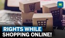 Facing Issues While Shopping Online? Know Your Rights