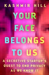 Kashmir Hill's 'Your Face Belongs to Us - A Secretive Startup’s Quest to End Privacy as We Know It'