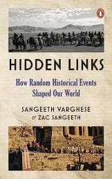 Hidden Links - How Random Historical Events Shaped Our World (Ebury Press, an imprint of Penguin Random House) by Sangeeth Varghese and Zac Sangeeth