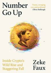 Number Go Up: Inside Crypto’s Wild Rise and Staggering Fall (Weidenfeld & Nicolson, an imprint of the Orion Publishing Group) by Zeke Faux